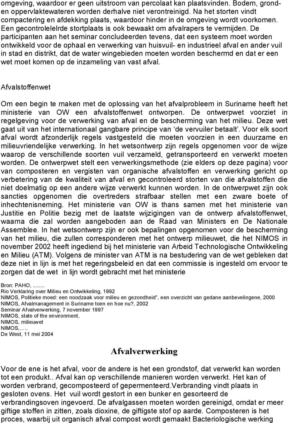 De participanten aan het seminar concludeerden tevens, dat een systeem moet worden ontwikkeld voor de ophaal en verwerking van huisvuil en industrieel afval en ander vuil in stad en distrikt, dat de