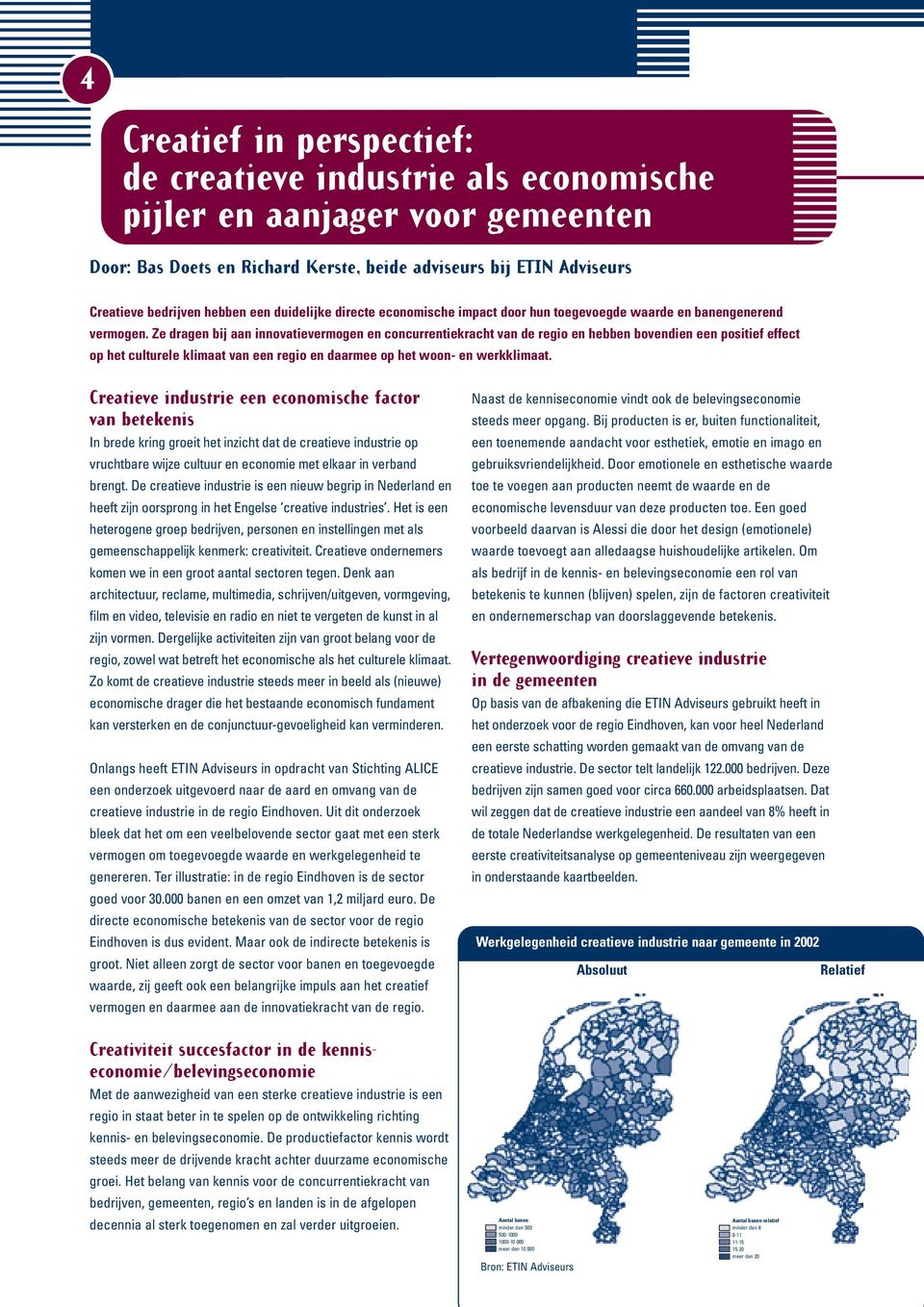 Ze dragen bij aan innovatievermogen en concurrentiekracht van de regio en hebben bovendien een positief effect op het culturele klimaat van een regio en daarmee op het woon- en werkklimaat.