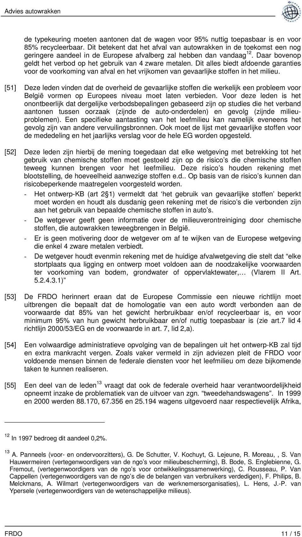 Daar bovenop geldt het verbod op het gebruik van 4 zware metalen. Dit alles biedt afdoende garanties voor de voorkoming van afval en het vrijkomen van gevaarlijke stoffen in het milieu.