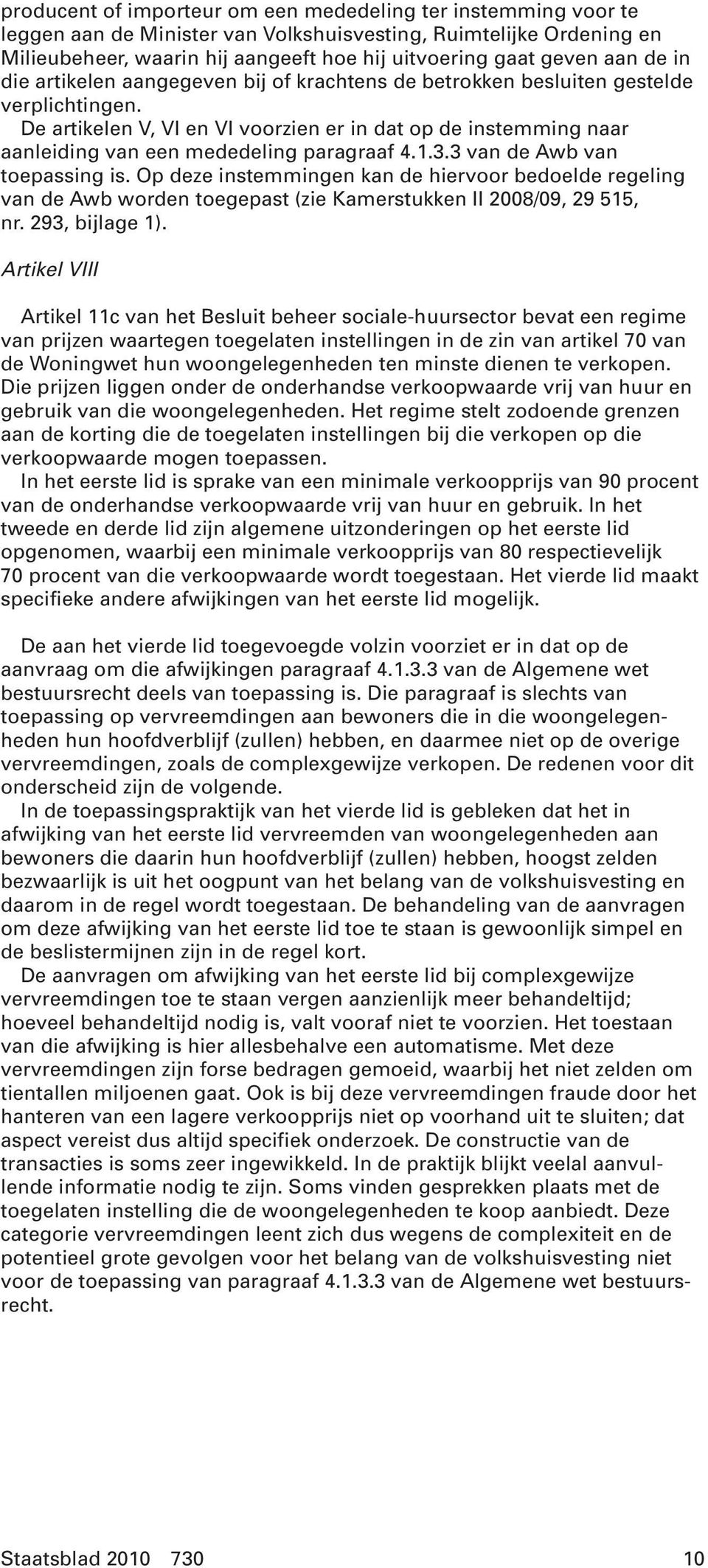 De artikelen V, VI en VI voorzien er in dat op de instemming naar aanleiding van een mededeling paragraaf 4.1.3.3 van de Awb van toepassing is.