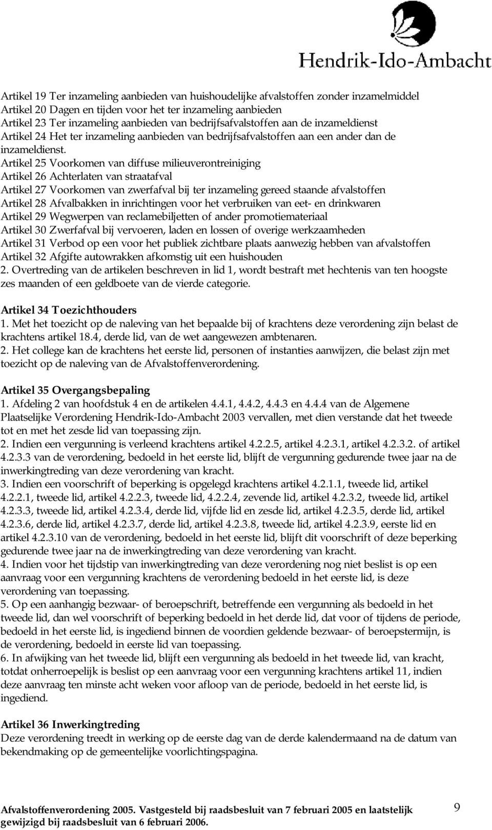 Artikel 25 Voorkomen van diffuse milieuverontreiniging Artikel 26 Achterlaten van straatafval Artikel 27 Voorkomen van zwerfafval bij ter inzameling gereed staande afvalstoffen Artikel 28 Afvalbakken