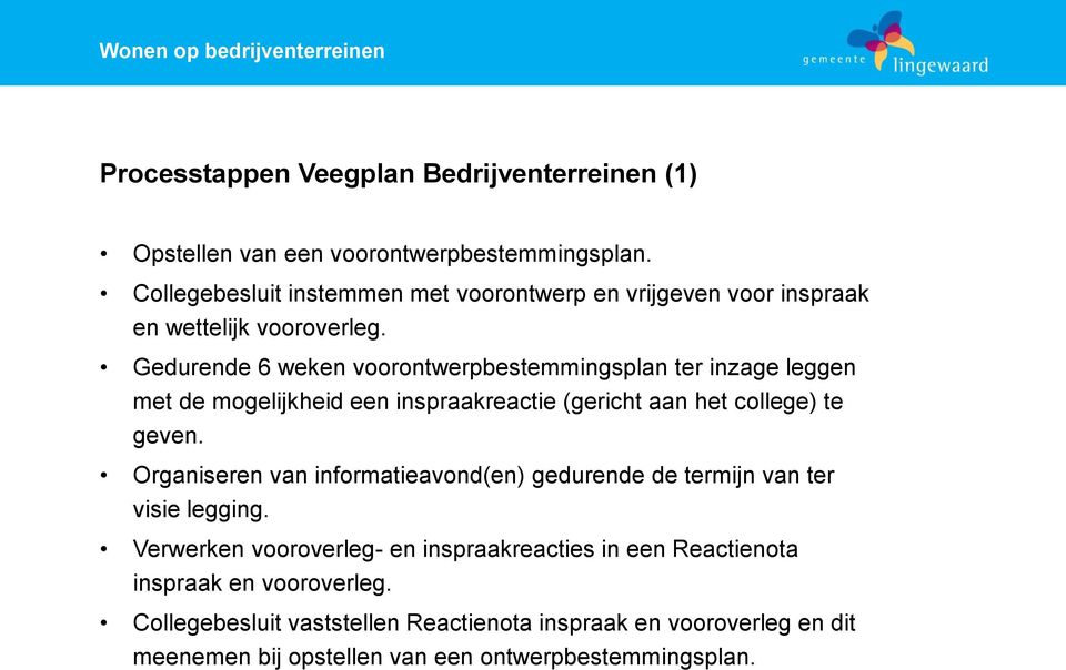 Gedurende 6 weken voorontwerpbestemmingsplan ter inzage leggen met de mogelijkheid een inspraakreactie (gericht aan het college) te geven.