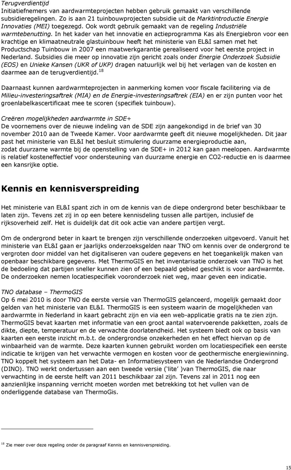 In het kader van het innovatie en actieprogramma Kas als Energiebron voor een krachtige en klimaatneutrale glastuinbouw heeft het ministerie van EL&I samen met het Productschap Tuinbouw in 2007 een