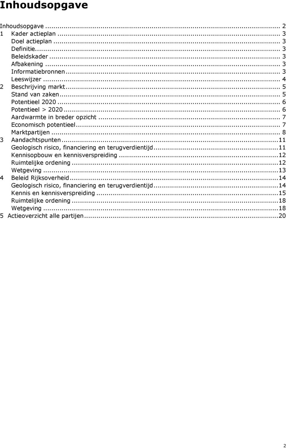 .. 8 3 Aandachtspunten...11 Geologisch risico, financiering en terugverdientijd...11 Kennisopbouw en kennisverspreiding...12 Ruimtelijke ordening...12 Wetgeving.