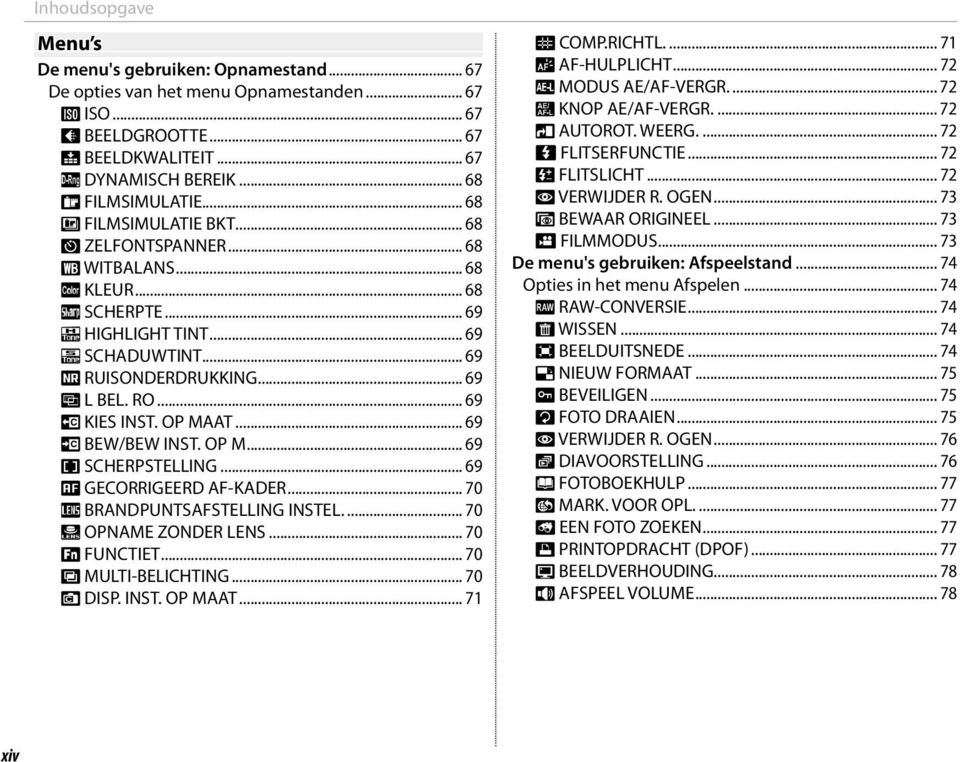 .. 69 u KIES INST. OP MAAT... 69 K BEW/BEW INST. OP M... 69 F SCHERPSTELLING... 69 G GECORRIGEERD AF-KADER... 70 l BRANDPUNTSAFSTELLING INSTEL.... 70 m OPNAME ZONDER LENS... 70 F FUNCTIET.