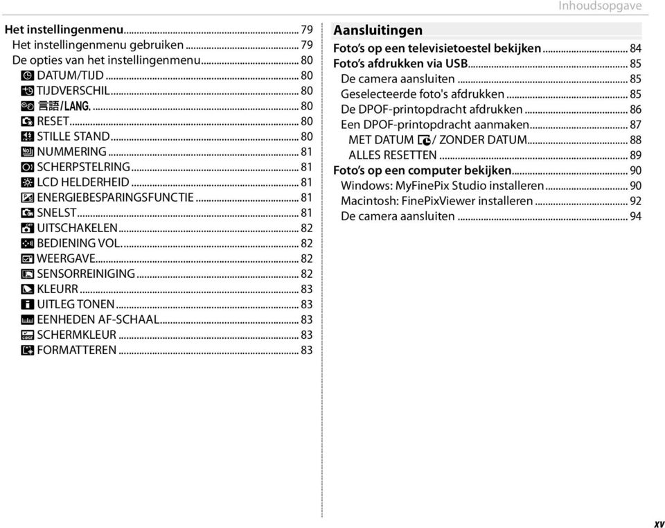 .. 83 c UITLEG TONEN... 83 M EENHEDEN AF-SCHAAL... 83 O SCHERMKLEUR... 83 K FORMATTEREN... 83 Inhoudsopgave Aansluitingen Foto s op een televisietoestel bekijken... 84 Foto s afdrukken via USB.