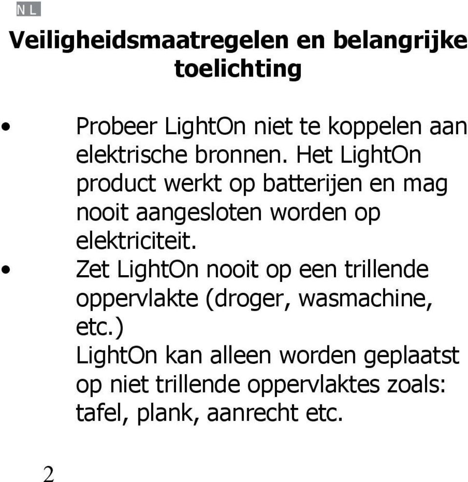 Het LightOn product werkt op batterijen en mag nooit aangesloten worden op elektriciteit.