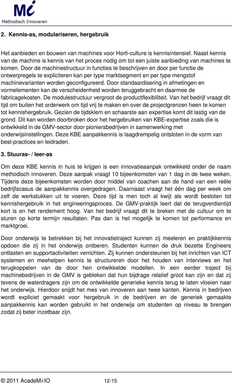 Door de machinestructuur in functies te beschrijven en door per functie de ontwerpregels te expliciteren kan per type marktsegment en per type mengstof machinevarianten worden geconfigureerd.