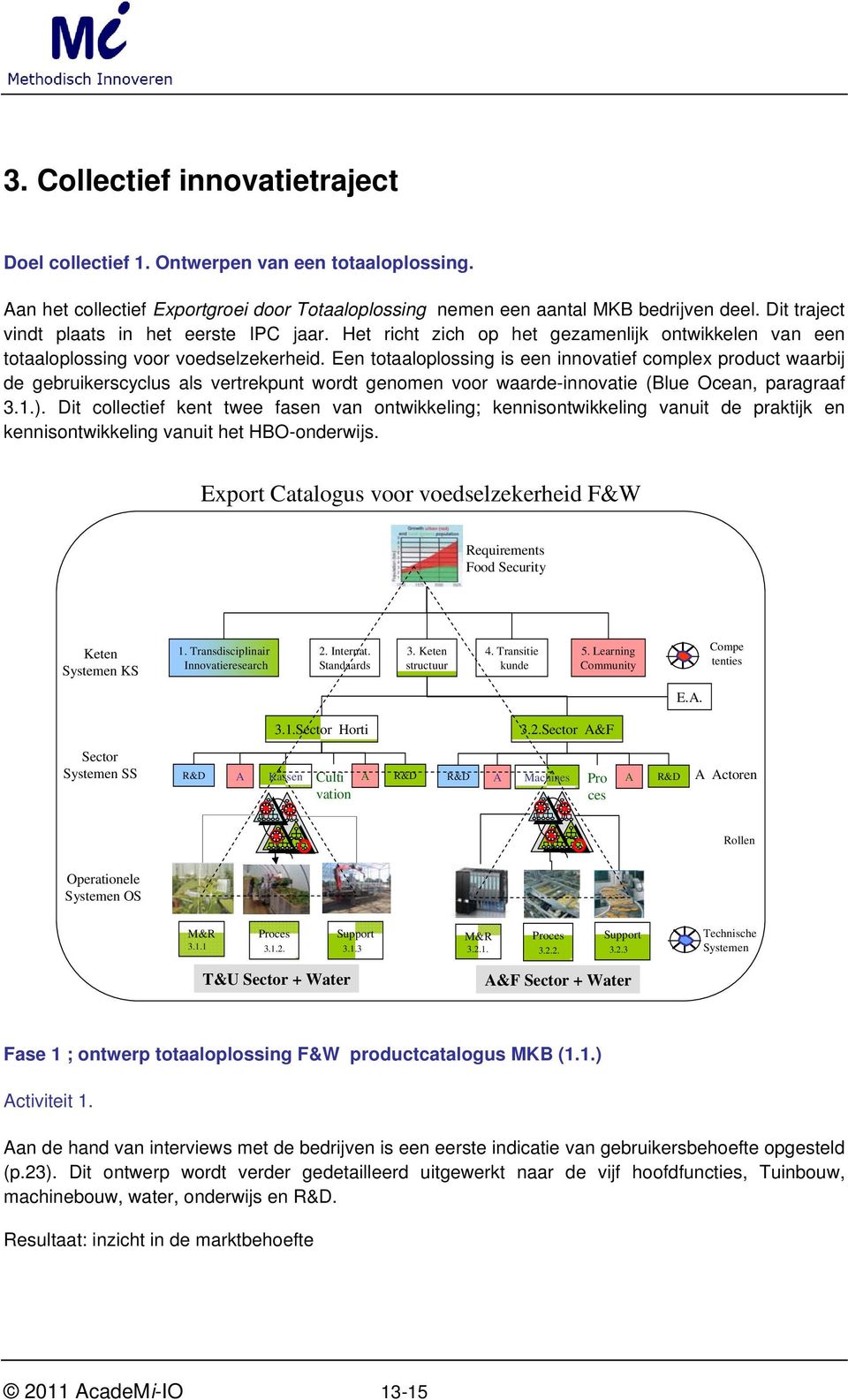 Een totaaloplossing is een innovatief complex product waarbij de gebruikerscyclus als vertrekpunt wordt genomen voor waarde-innovatie (Blue Ocean, paragraaf 3.1.).