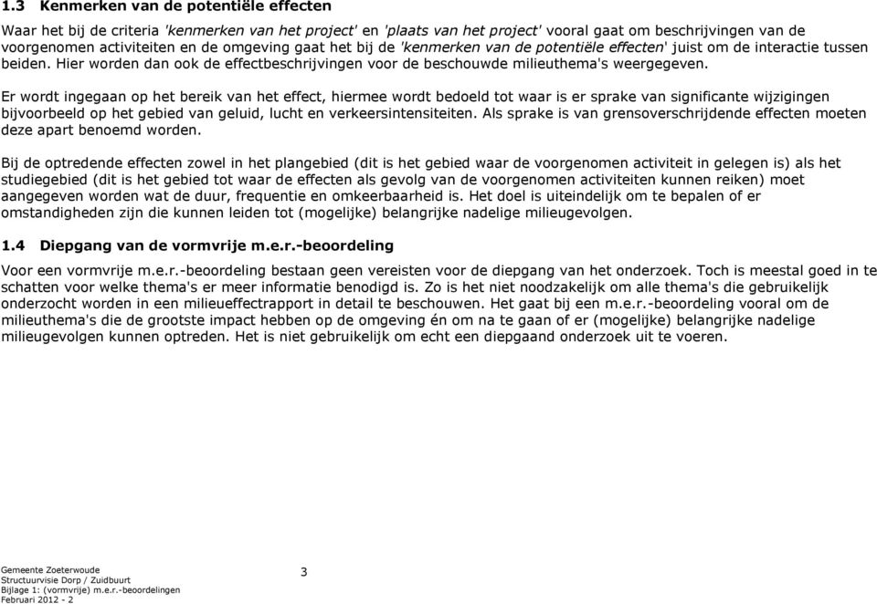 Er wordt ingegaan op het bereik van het effect, hiermee wordt bedoeld tot waar is er sprake van significante wijzigingen bijvoorbeeld op het gebied van geluid, lucht en verkeersintensiteiten.