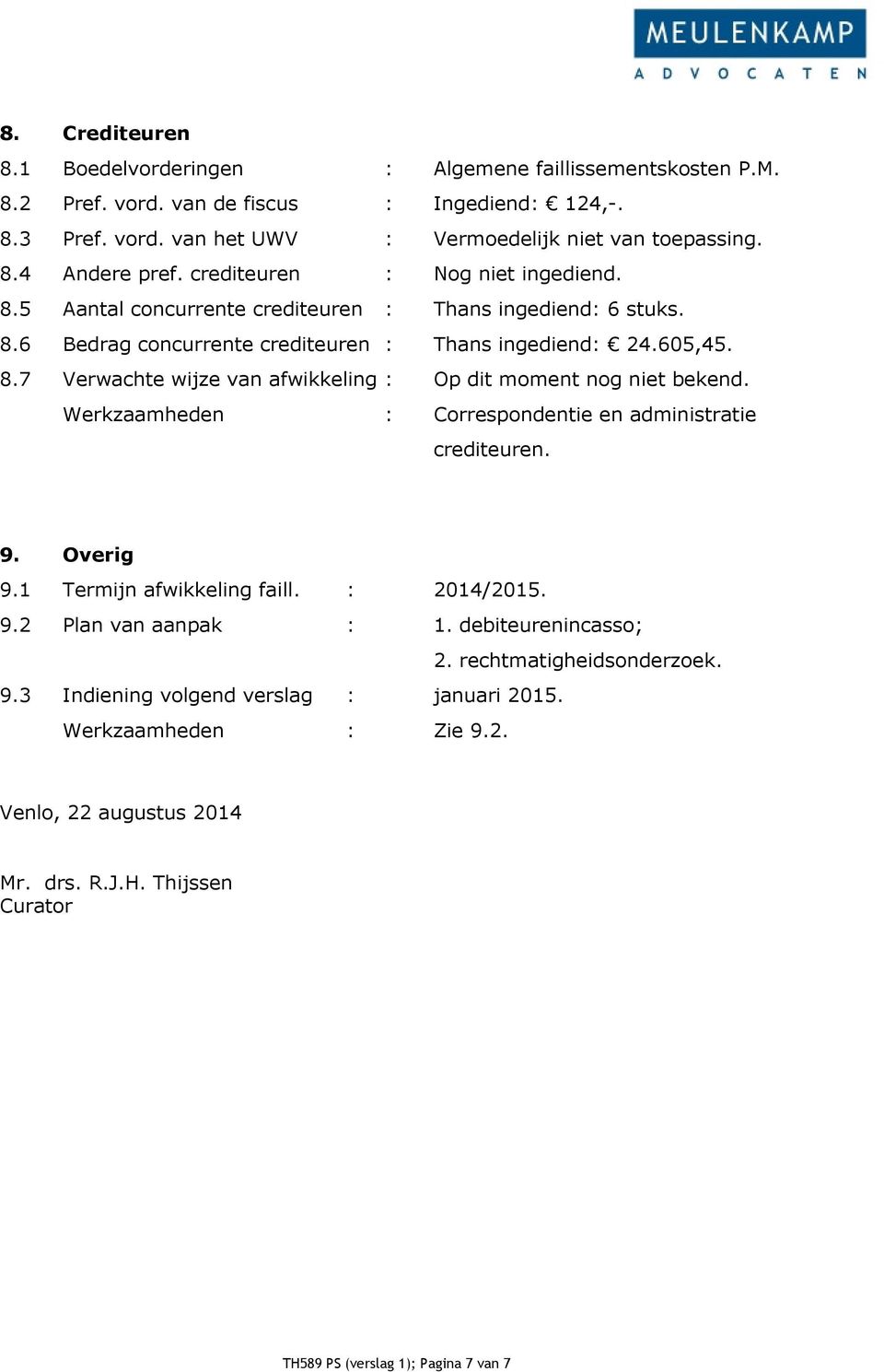 : Correspondentie en administratie crediteuren. 9. Overig 9.1 Termijn afwikkeling faill. : 2014/2015. 9.2 Plan van aanpak : 1. debiteurenincasso; 2. rechtmatigheidsonderzoek. 9.3 Indiening volgend verslag : januari 2015.