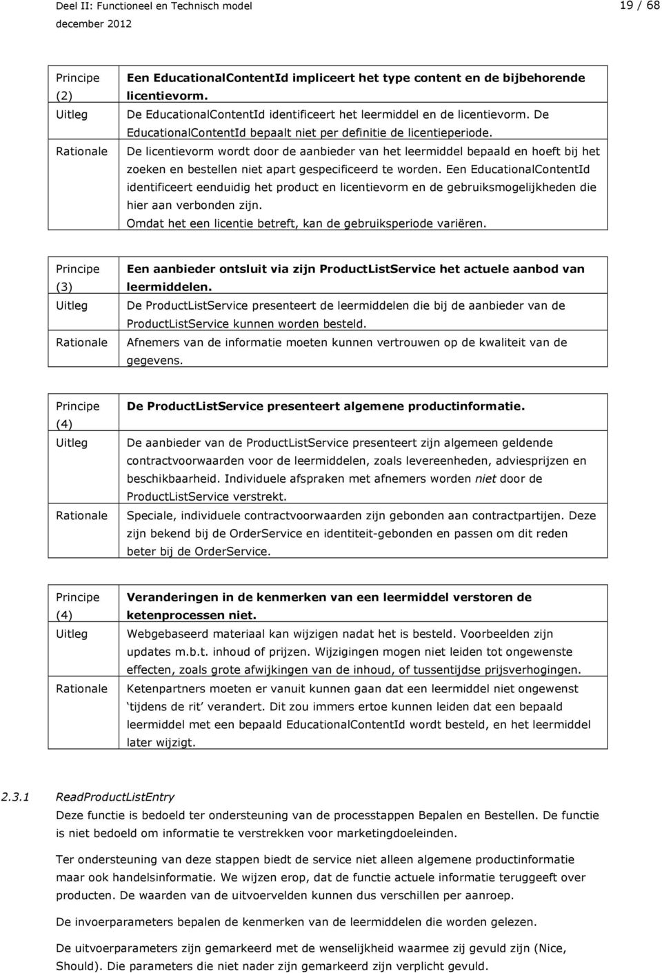 De licentievorm wordt door de aanbieder van het leermiddel bepaald en hoeft bij het zoeken en bestellen niet apart gespecificeerd te worden.