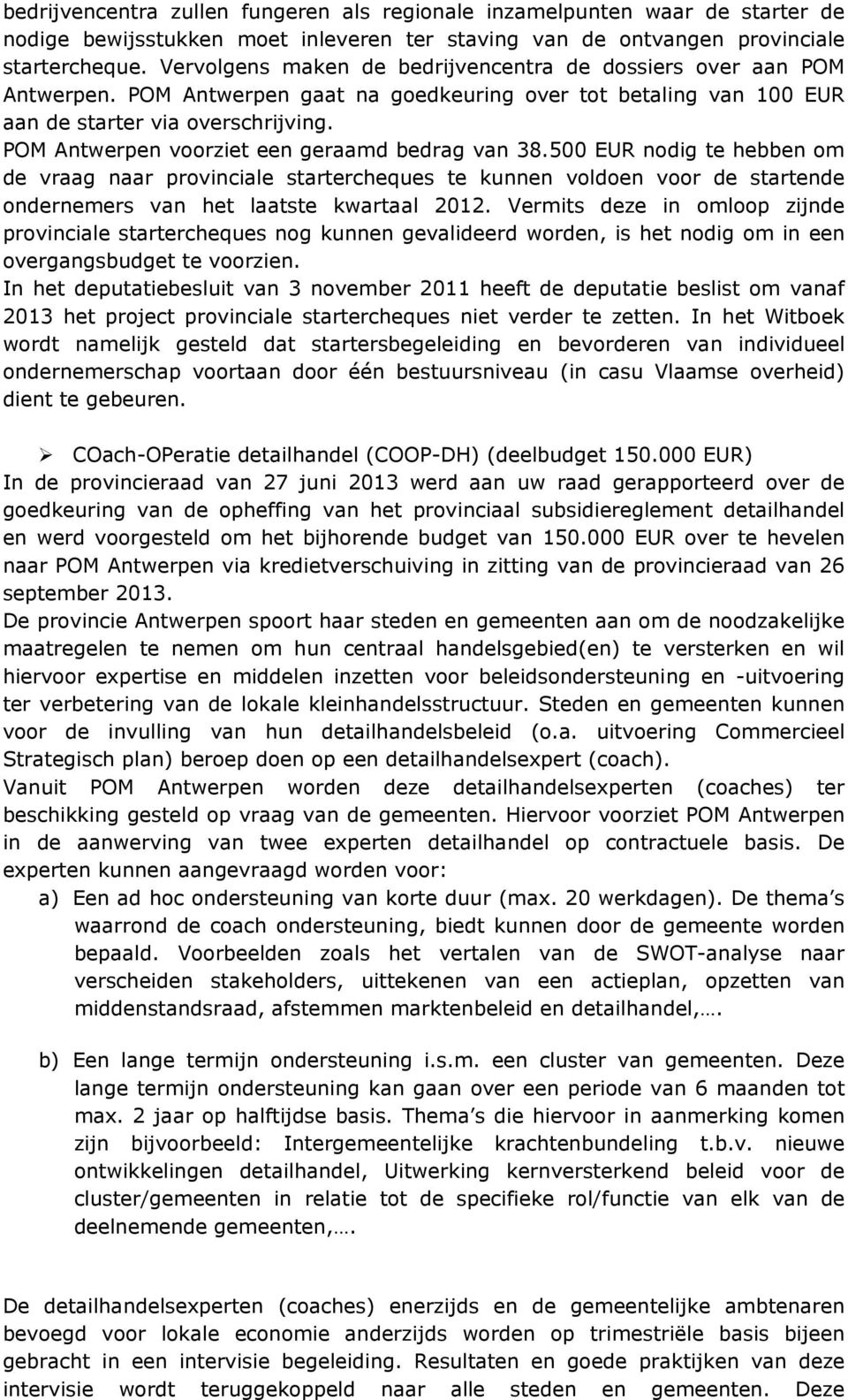 POM Antwerpen voorziet een geraamd bedrag van 38.500 EUR nodig te hebben om de vraag naar provinciale startercheques te kunnen voldoen voor de startende ondernemers van het laatste kwartaal 2012.