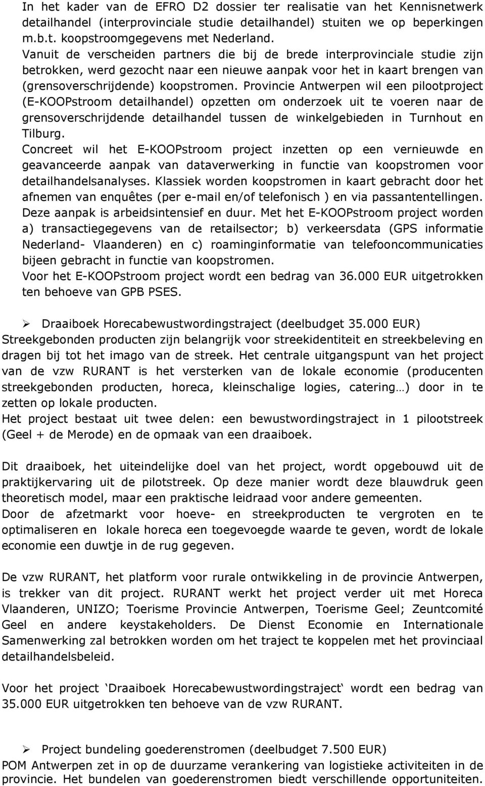 Provincie Antwerpen wil een pilootproject (E-KOOPstroom detailhandel) opzetten om onderzoek uit te voeren naar de grensoverschrijdende detailhandel tussen de winkelgebieden in Turnhout en Tilburg.