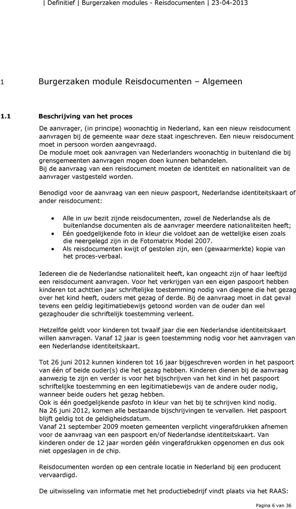 Een nieuw reisdocument moet in persoon worden aangevraagd. De module moet ook aanvragen van Nederlanders woonachtig in buitenland die bij grensgemeenten aanvragen mogen doen kunnen behandelen.