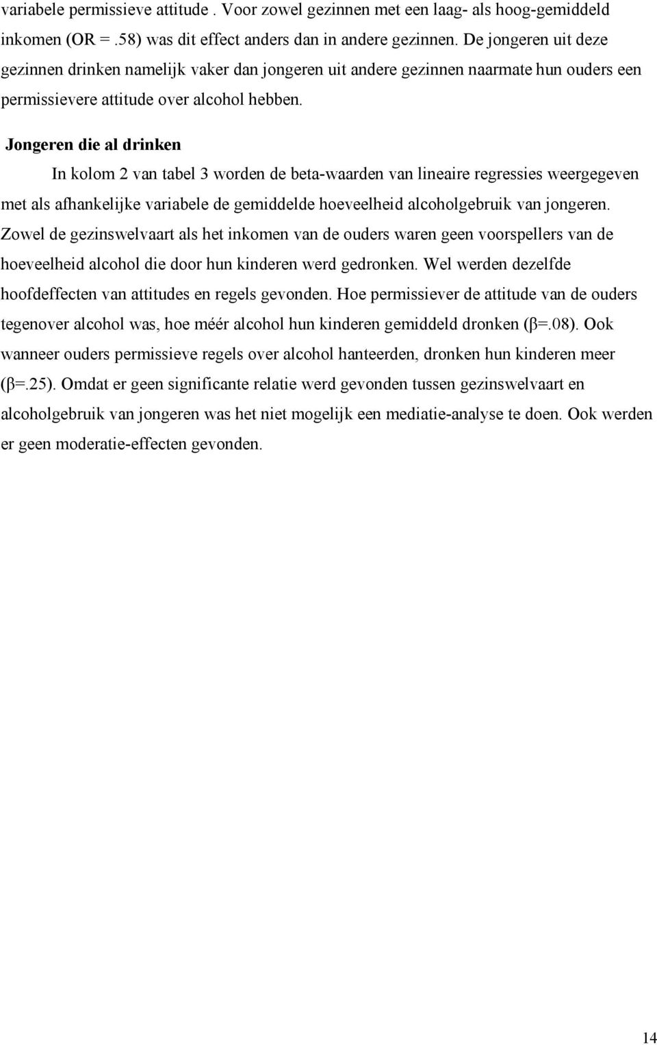 Jongeren die al drinken In kolom 2 van tabel 3 worden de beta-waarden van lineaire regressies weergegeven met als afhankelijke variabele de gemiddelde hoeveelheid alcoholgebruik van jongeren.