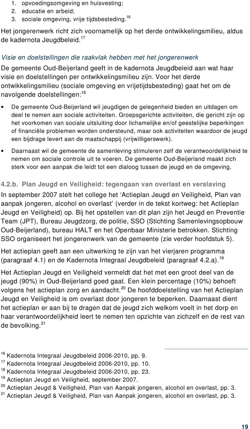 17 Visie en doelstellingen die raakvlak hebben met het jongerenwerk De gemeente Oud-Beijerland geeft in de kadernota Jeugdbeleid aan wat haar visie en doelstellingen per ontwikkelingsmilieu zijn.