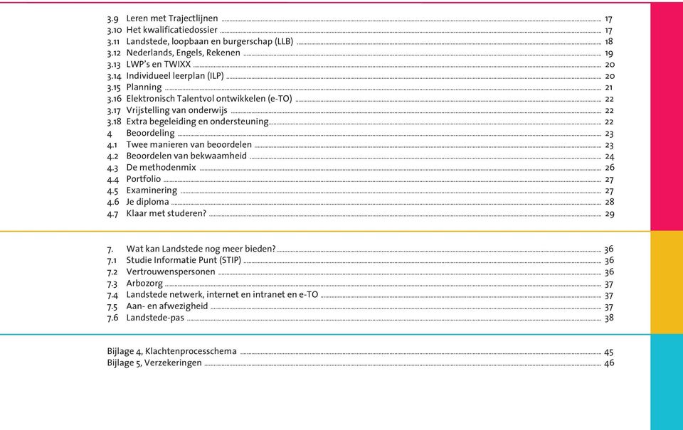 .. 22 4 Beoordeling... 23 4.1 Twee manieren van beoordelen... 23 4.2 Beoordelen van bekwaamheid... 24 4.3 De methodenmix... 26 4.4 Portfolio... 27 4.5 Examinering... 27 4.6 Je diploma... 28 4.