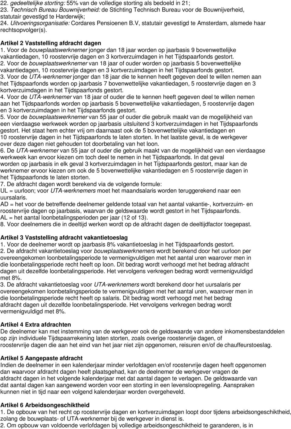 V, statutair gevestigd te Amsterdam, alsmede haar rechtsopvolger(s). Artikel 2 Vaststelling afdracht dagen 1.