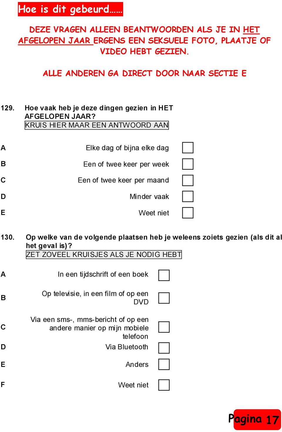 A Elke dag of bijna elke dag Een of twee keer per week C Een of twee keer per maand D Minder vaak E Weet niet 130.