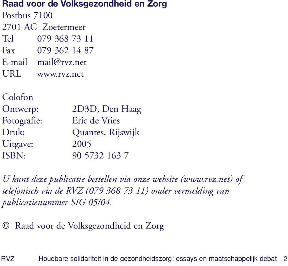 net Colofon Ontwerp: 2D3D, Den Haag Fotografie: Eric de Vries Druk: Quantes, Rijswijk Uitgave: 2005 ISBN: 90 5732 163 7 U kunt