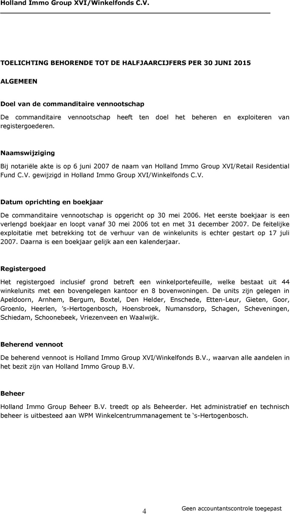 Het eerste boekjaar is een verlengd boekjaar en loopt vanaf 30 mei 2006 tot en met 31 december 2007.