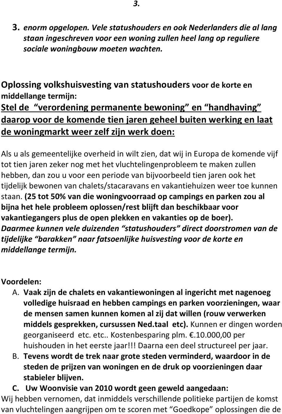 laat de woningmarkt weer zelf zijn werk doen: Als u als gemeentelijke overheid in wilt zien, dat wij in Europa de komende vijf tot tien jaren zeker nog met het vluchtelingenprobleem te maken zullen