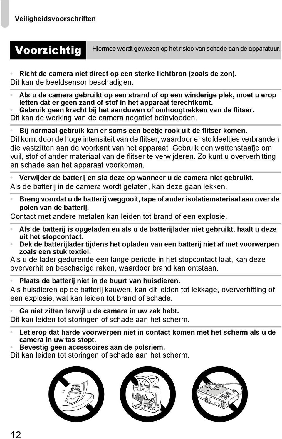 Gebruik geen kracht bij het aanduwen of omhoogtrekken van de flitser. Dit kan de werking van de camera negatief beïnvloeden. Bij normaal gebruik kan er soms een beetje rook uit de flitser komen.