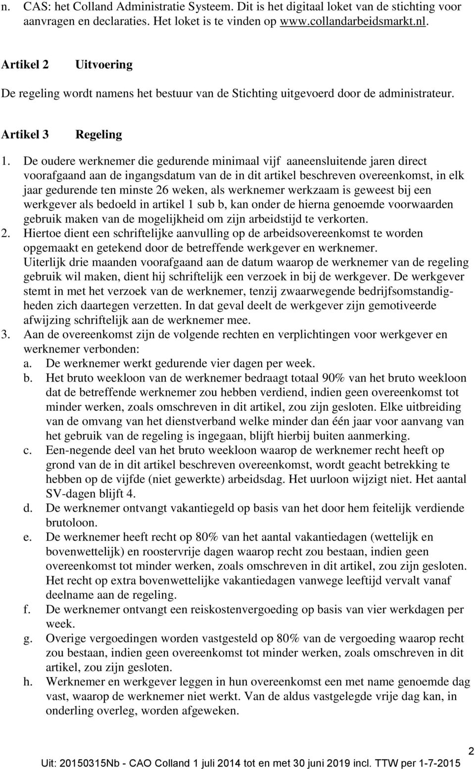 De oudere werknemer die gedurende minimaal vijf aaneensluitende jaren direct voorafgaand aan de ingangsdatum van de in dit artikel beschreven overeenkomst, in elk jaar gedurende ten minste 26 weken,