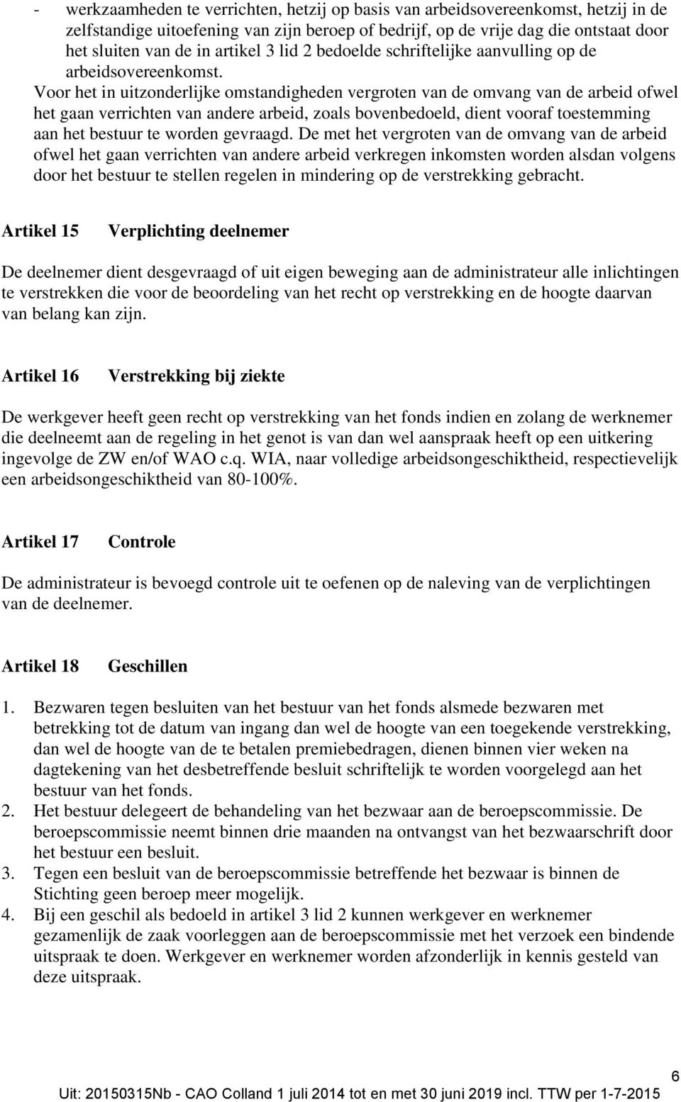 Voor het in uitzonderlijke omstandigheden vergroten van de omvang van de arbeid ofwel het gaan verrichten van andere arbeid, zoals bovenbedoeld, dient vooraf toestemming aan het bestuur te worden