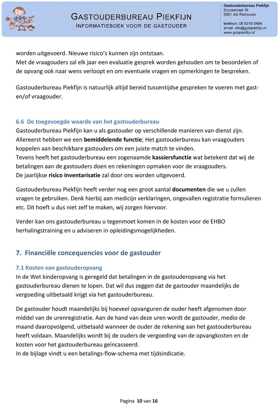 Gastouderbureau Piekfijn is natuurlijk altijd bereid tussentijdse gespreken te voeren met gasten/of vraagouder. 6.