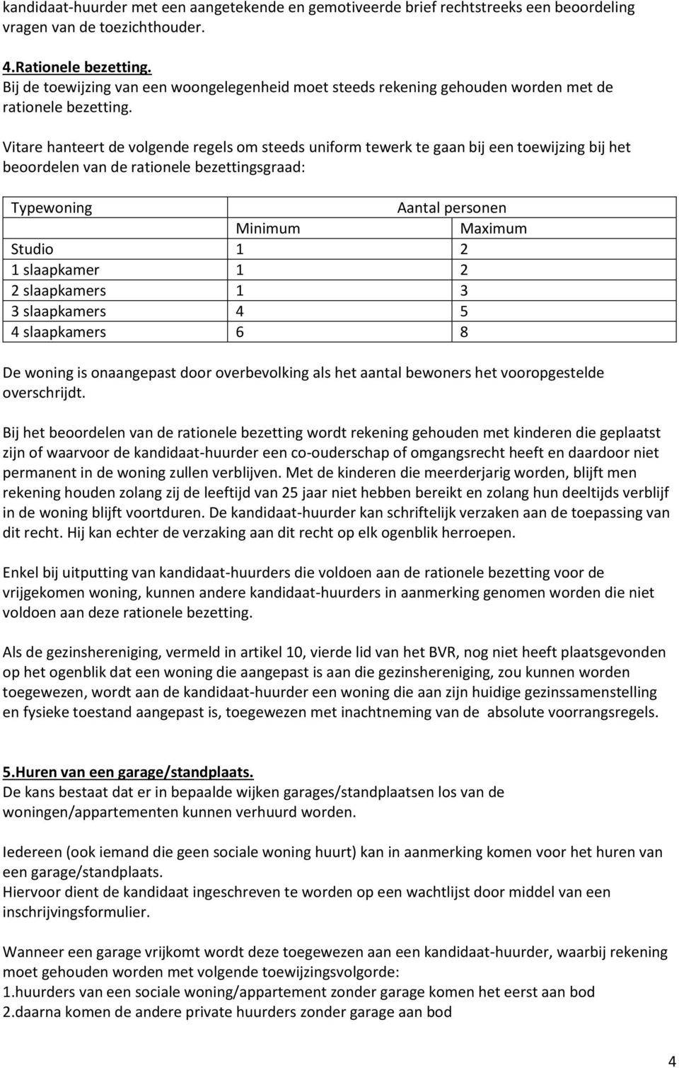 Vitare hanteert de volgende regels om steeds uniform tewerk te gaan bij een toewijzing bij het beoordelen van de rationele bezettingsgraad: Typewoning Aantal personen Minimum Maximum Studio 1 2 1