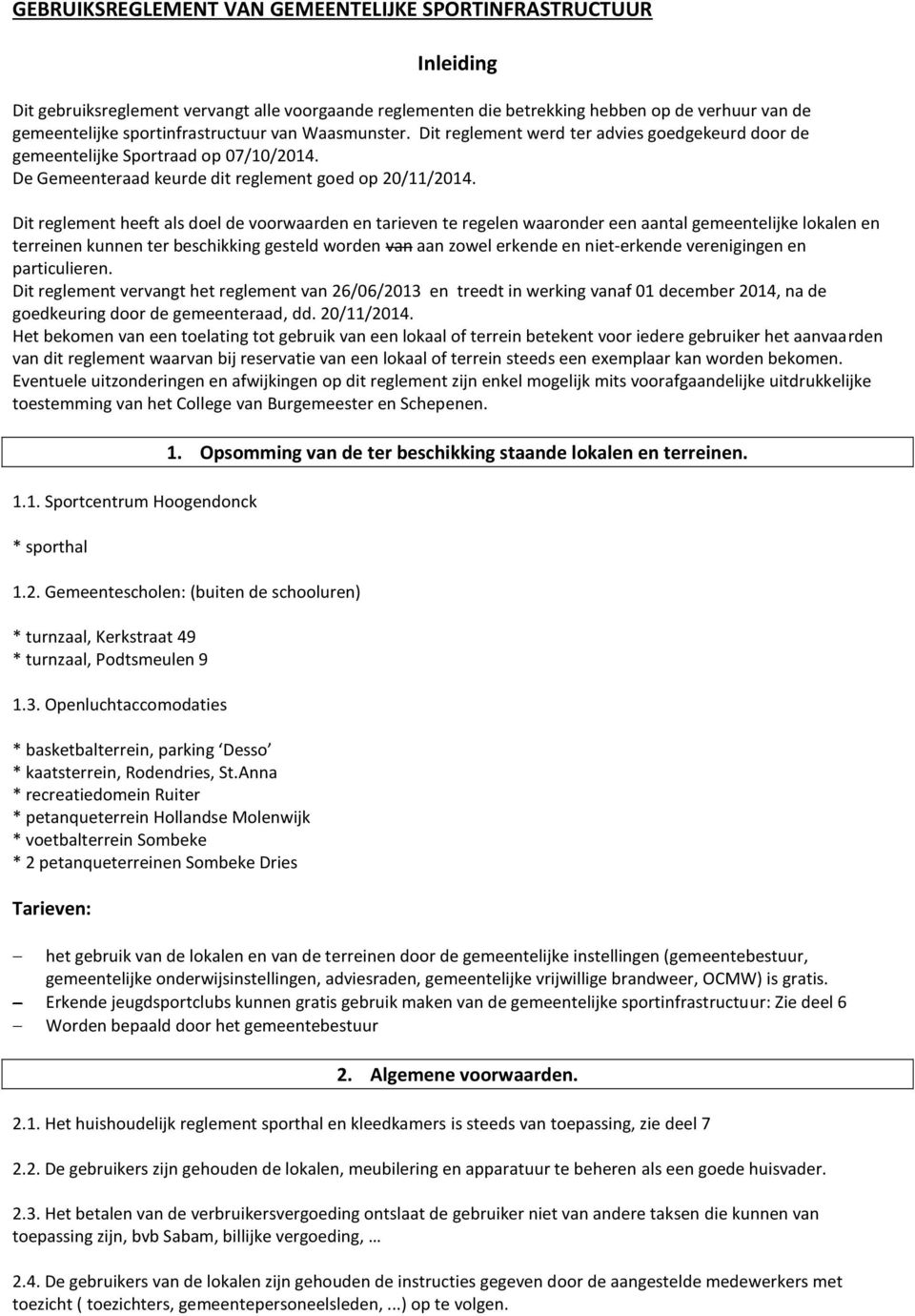 Dit reglement heeft als doel de voorwaarden en tarieven te regelen waaronder een aantal gemeentelijke lokalen en terreinen kunnen ter beschikking gesteld worden van aan zowel erkende en niet-erkende