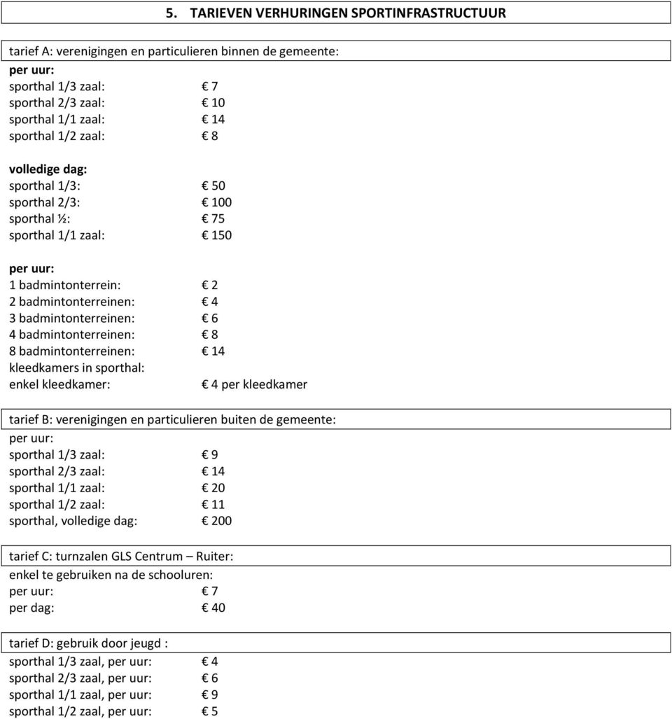 badmintonterreinen: 14 kleedkamers in sporthal: enkel kleedkamer: 4 per kleedkamer tarief B: verenigingen en particulieren buiten de gemeente: per uur: sporthal 1/3 zaal: 9 sporthal 2/3 zaal: 14