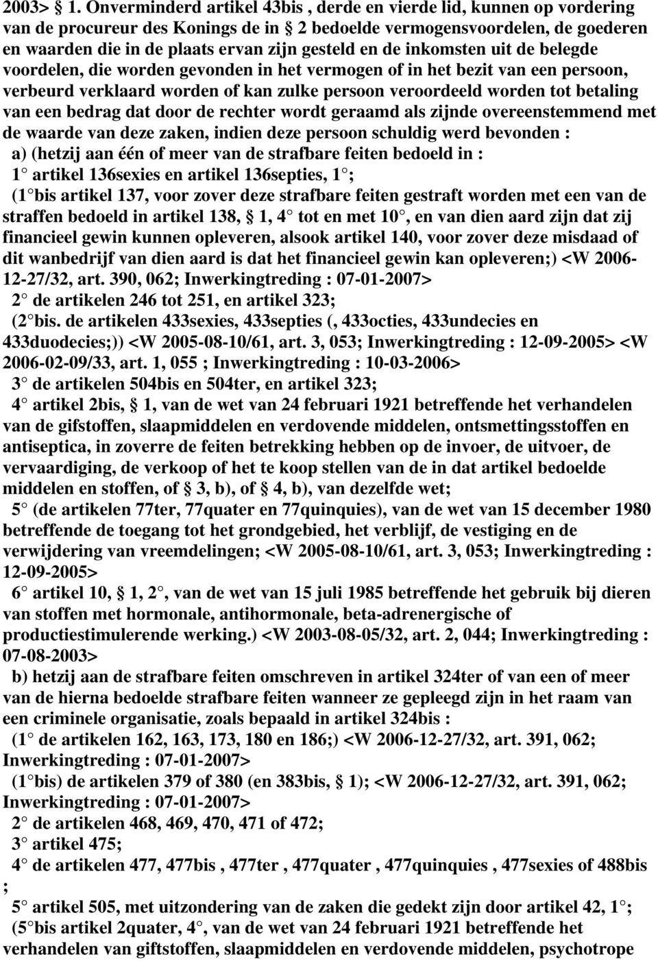 inkomsten uit de belegde voordelen, die worden gevonden in het vermogen of in het bezit van een persoon, verbeurd verklaard worden of kan zulke persoon veroordeeld worden tot betaling van een bedrag