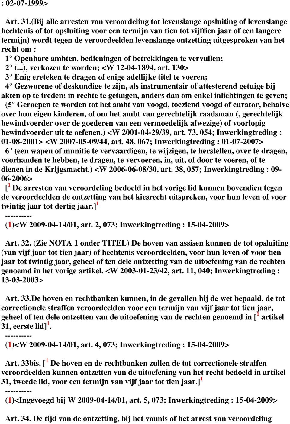 veroordeelden levenslange ontzetting uitgesproken van het recht om : 1 Openbare ambten, bedieningen of betrekkingen te vervullen; 2 (...), verkozen te worden; <W 12-04-1894, art.