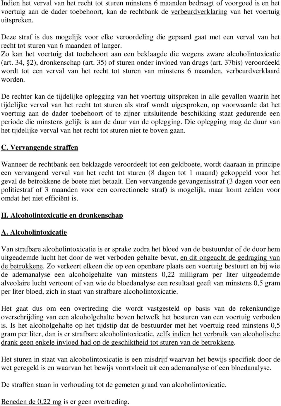 Zo kan het voertuig dat toebehoort aan een beklaagde die wegens zware alcoholintoxicatie (art. 34, 2), dronkenschap (art. 35) of sturen onder invloed van drugs (art.