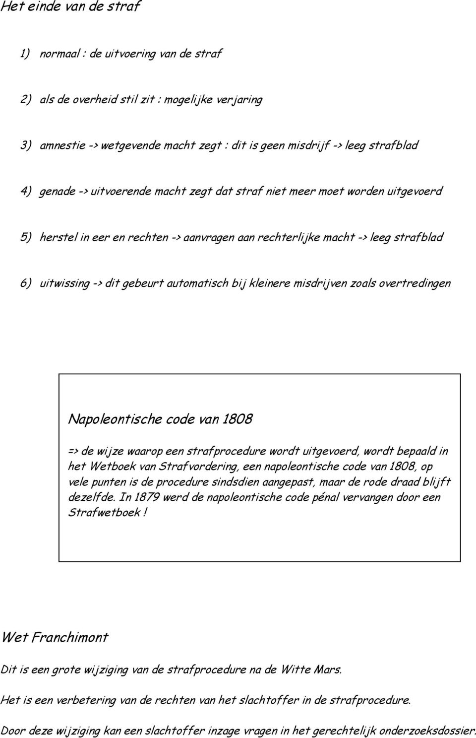 bij kleinere misdrijven zoals overtredingen Napoleontische code van 1808 => de wijze waarop een strafprocedure wordt uitgevoerd, wordt bepaald in het Wetboek van Strafvordering, een napoleontische