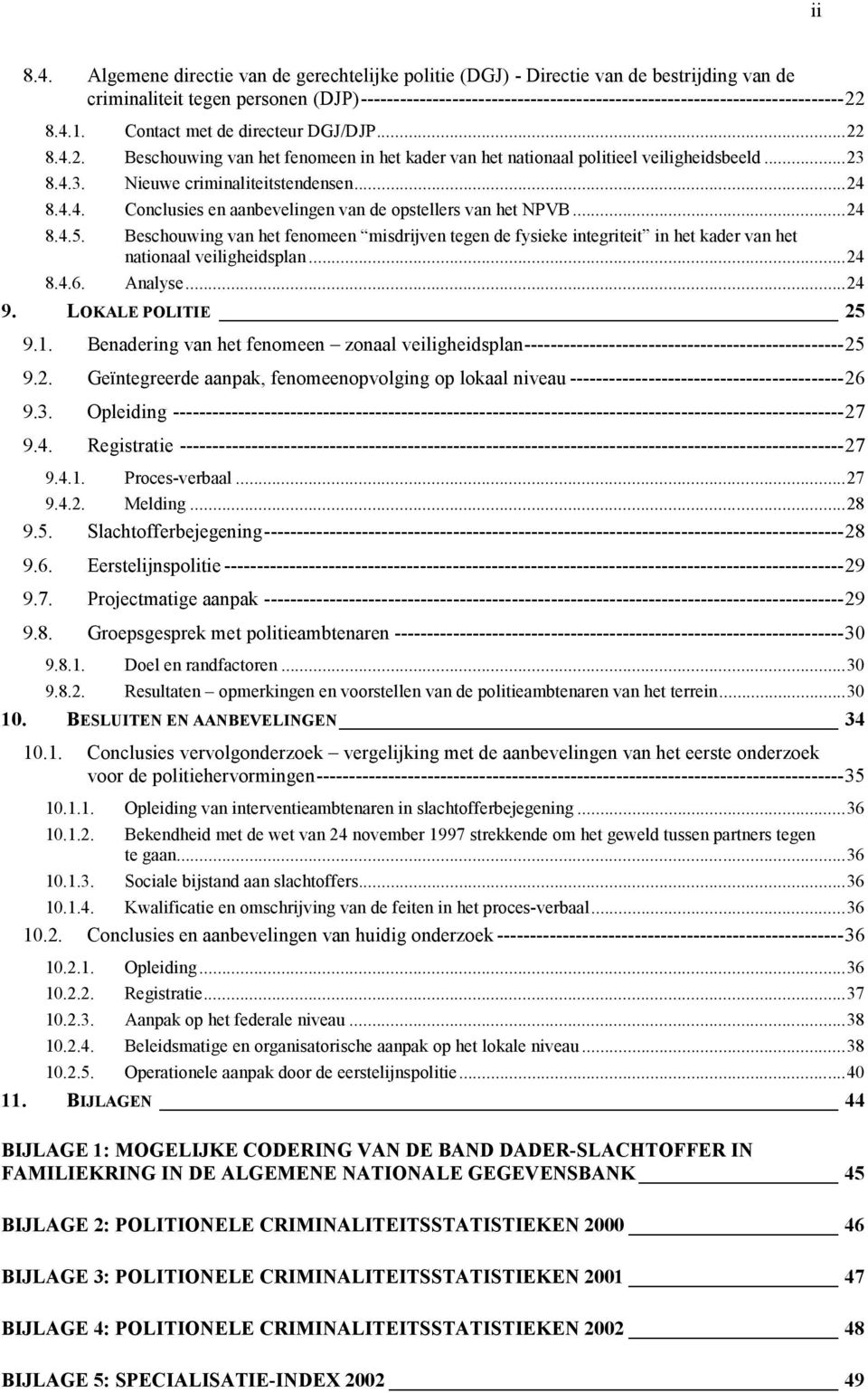 (DJP)--------------------------------------------------------------------------22 8.4.1. Contact met de directeur DGJ/DJP...22 8.4.2. Beschouwing van het fenomeen in het kader van het nationaal politieel veiligheidsbeeld.