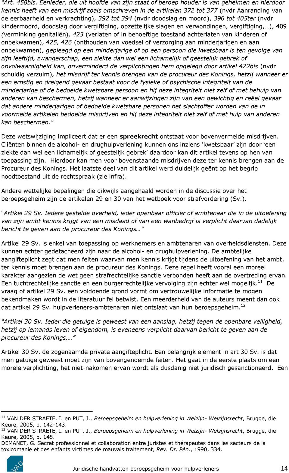 verkrachting), 392 tot 394 (nvdr doodslag en moord), 396 tot 405ter (nvdr kindermoord, doodslag door vergiftiging, opzettelijke slagen en verwondingen, vergiftiging, ), 409 (verminking genitaliën),