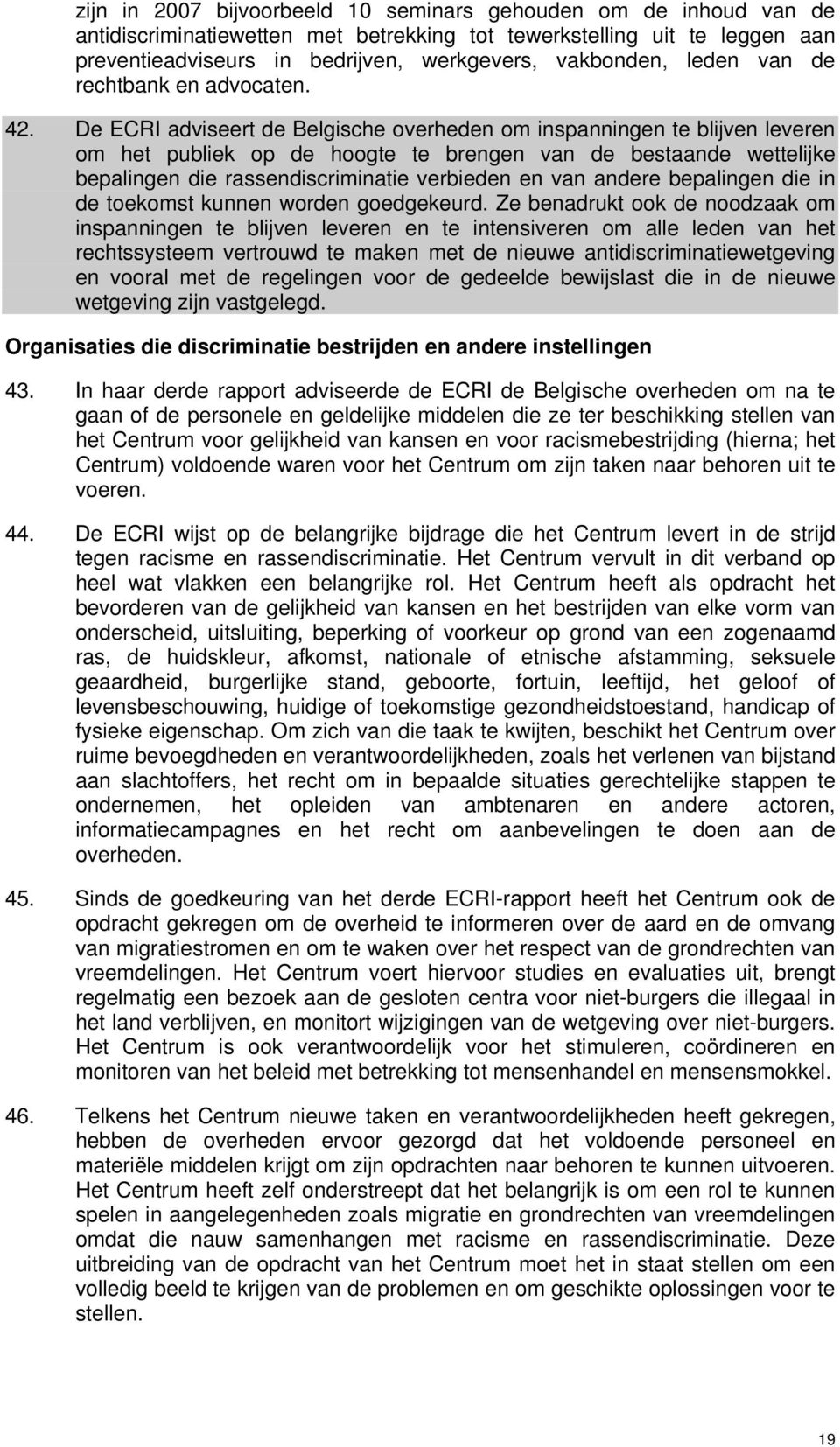 De ECRI adviseert de Belgische overheden om inspanningen te blijven leveren om het publiek op de hoogte te brengen van de bestaande wettelijke bepalingen die rassendiscriminatie verbieden en van