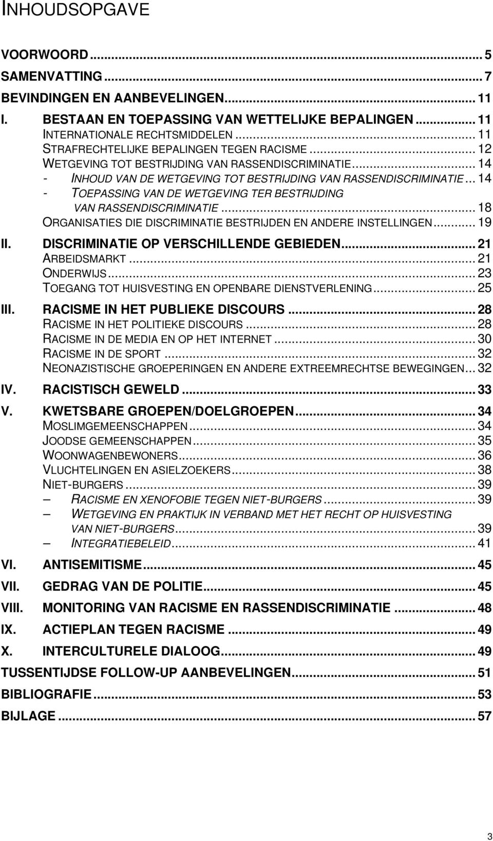 .. 14 - TOEPASSING VAN DE WETGEVING TER BESTRIJDING VAN RASSENDISCRIMINATIE... 18 ORGANISATIES DIE DISCRIMINATIE BESTRIJDEN EN ANDERE INSTELLINGEN... 19 II. DISCRIMINATIE OP VERSCHILLENDE GEBIEDEN.