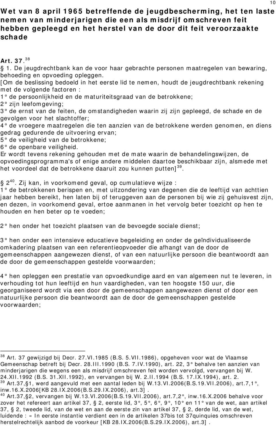 de ernst van de feiten, de omstandigheden waarin zij zijn gepleegd, de en de gevolgen voor het slachtoffer; 4 de vroegere maatregelen die ten aanzien van de betrokkene werden genomen, en diens gedrag