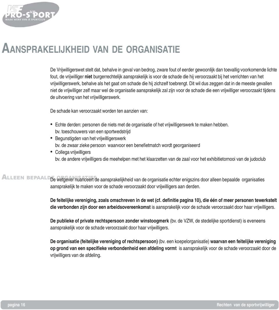 Dit wil dus zeggen dat in de meeste gevallen niet de vrijwilliger zelf maar wel de organisatie aansprakelijk zal zijn voor de schade die een vrijwilliger veroorzaakt tijdens de uitvoering van het