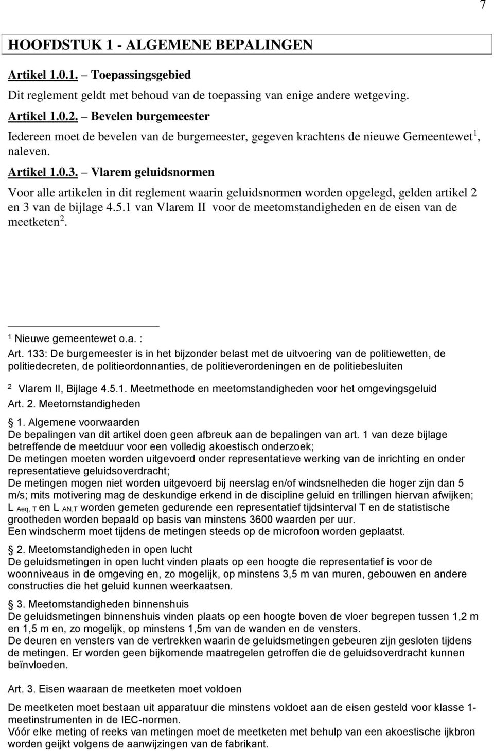 Vlarem geluidsnormen Voor alle artikelen in dit reglement waarin geluidsnormen worden opgelegd, gelden artikel 2 en 3 van de bijlage 4.5.