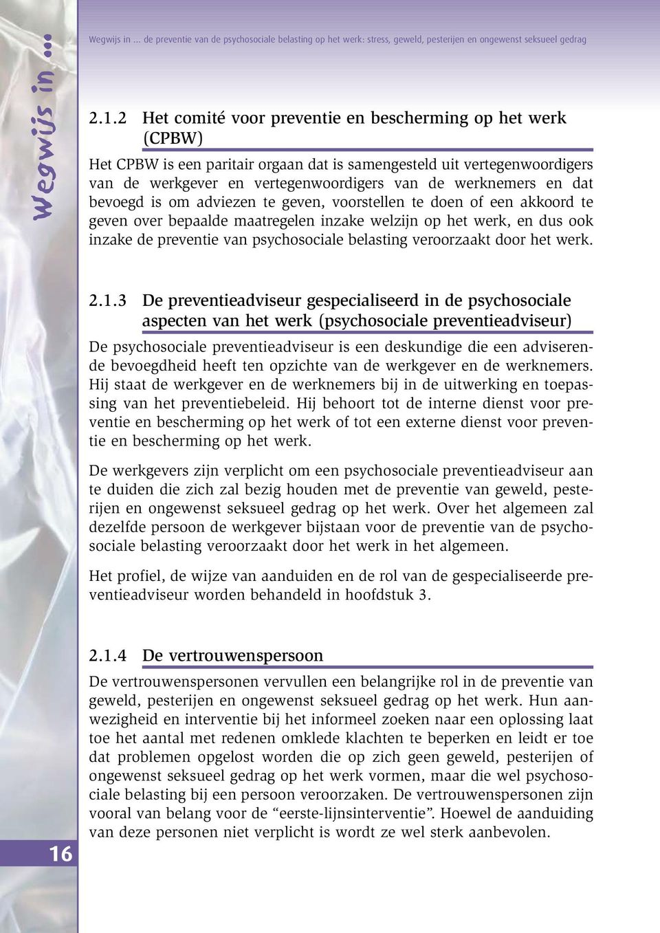 dat bevoegd is om adviezen te geven, voorstellen te doen of een akkoord te geven over bepaalde maatregelen inzake welzijn op het werk, en dus ook inzake de preventie van psychosociale belasting