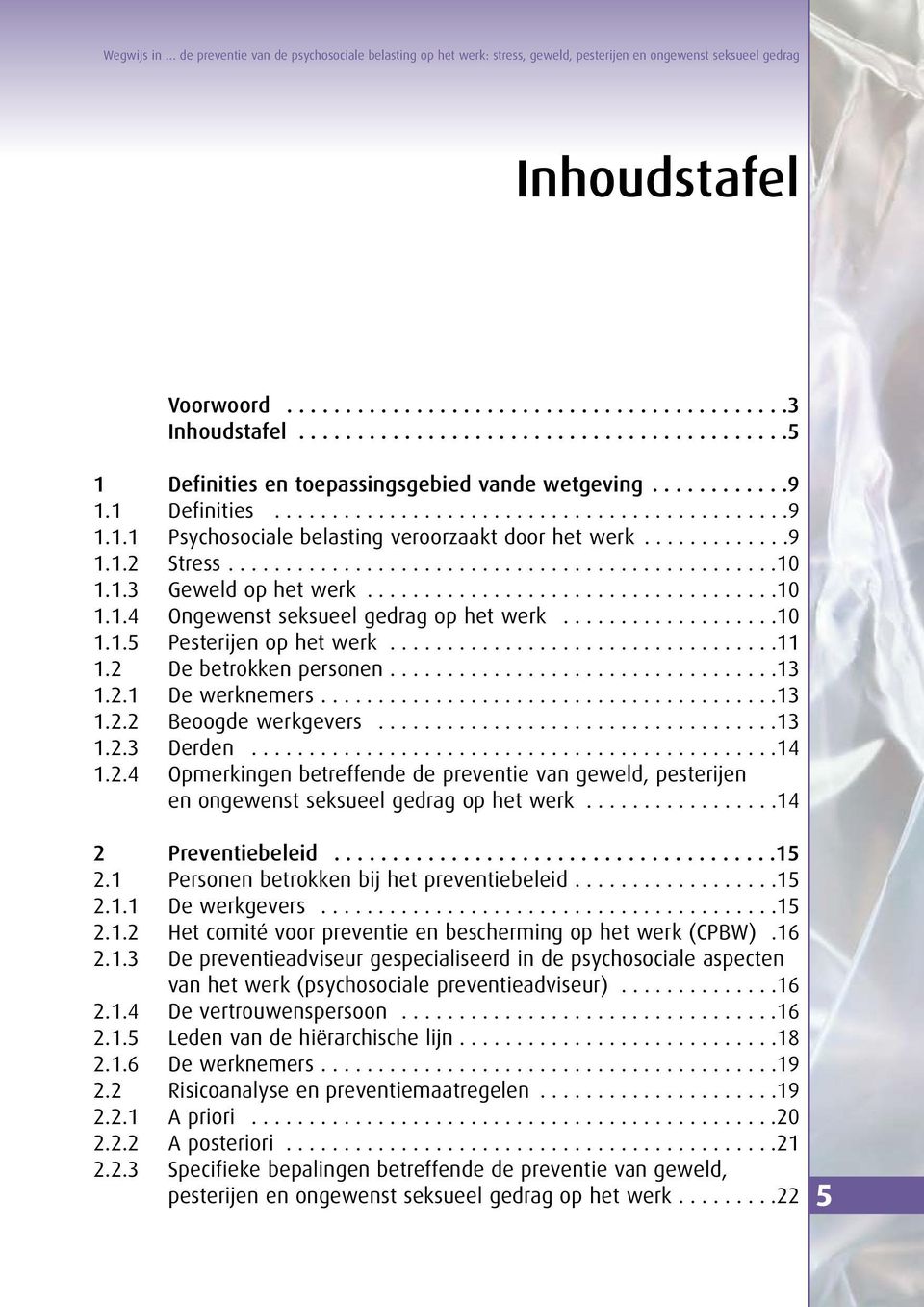 ............9 1.1.2 Stress................................................10 1.1.3 Geweld op het werk....................................10 1.1.4 Ongewenst seksueel gedrag op het werk...................10 1.1.5 Pesterijen op het werk.