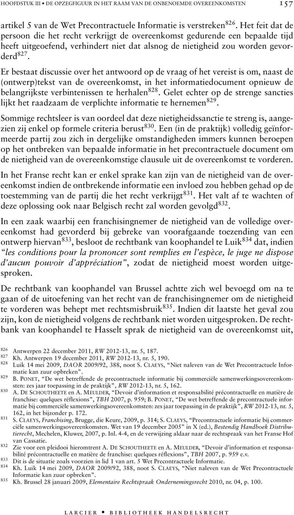 Er bestaat discussie over het antwoord op de vraag of het vereist is om, naast de (ontwerp)tekst van de overeenkomst, in het informatiedocument opnieuw de belangrijkste verbintenissen te herhalen 828.