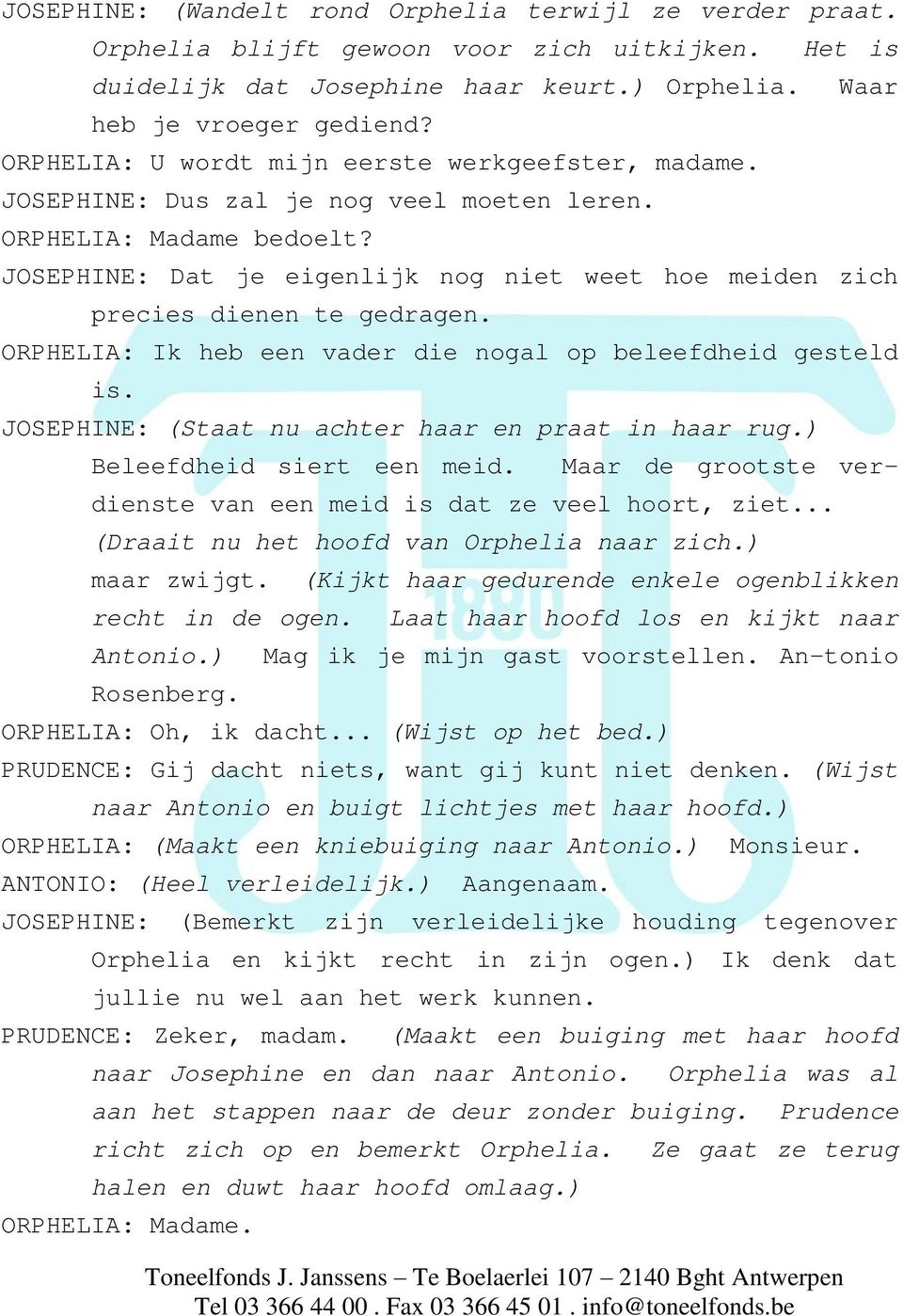 JOSEPHINE: Dat je eigenlijk nog niet weet hoe meiden zich precies dienen te gedragen. ORPHELIA: Ik heb een vader die nogal op beleefdheid gesteld is.