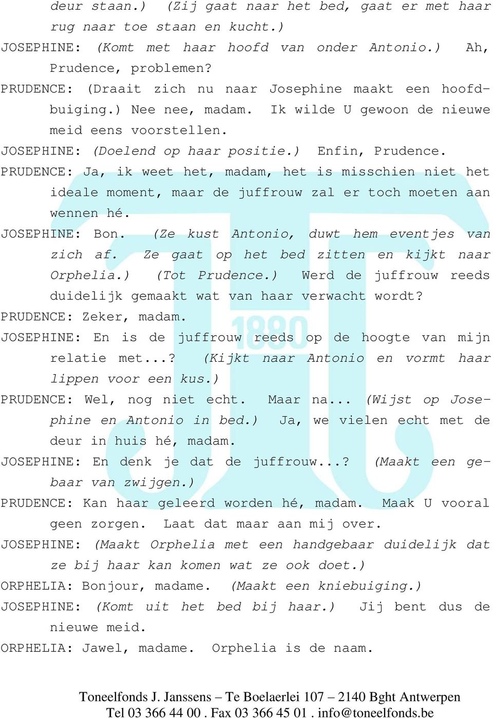 PRUDENCE: Ja, ik weet het, madam, het is misschien niet het ideale moment, maar de juffrouw zal er toch moeten aan wennen hé. JOSEPHINE: Bon. (Ze kust Antonio, duwt hem eventjes van zich af.